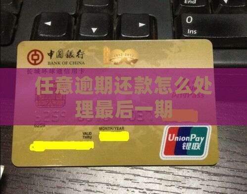 任意逾期还款怎么处理最后一期