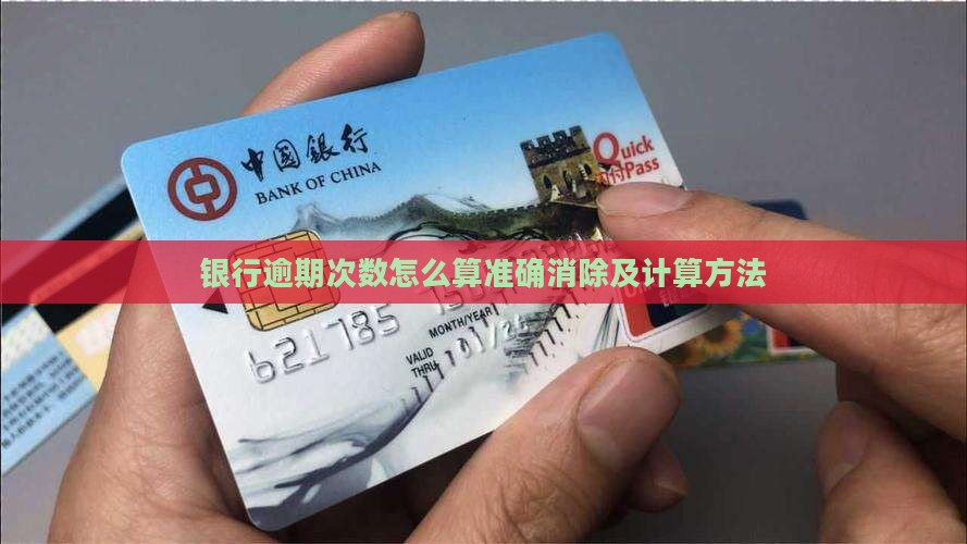 银行逾期次数怎么算准确消除及计算方法
