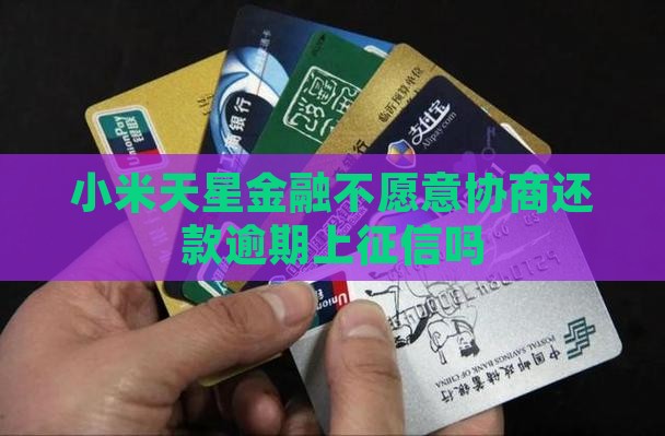 小米天星金融不愿意协商还款逾期上征信吗