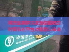 网贷逾期多久发短信催收的时间节点平台对借款人来说可能是指借款时间发短