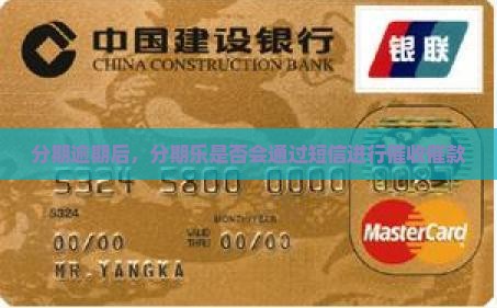 分期逾期后，分期乐是否会通过短信进行催收催款