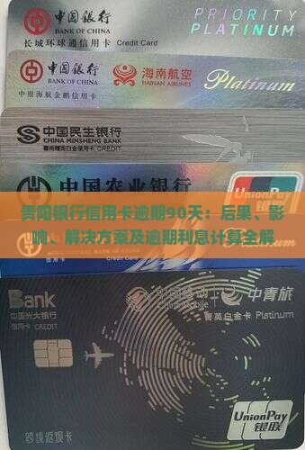 贵阳银行信用卡逾期90天：后果、影响、解决方案及逾期利息计算全解析