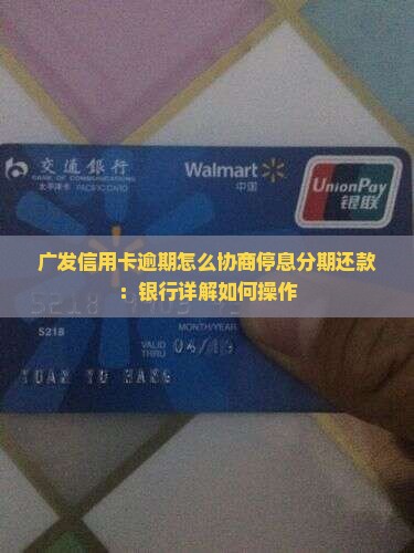 广发信用卡逾期怎么协商停息分期还款：银行详解如何操作