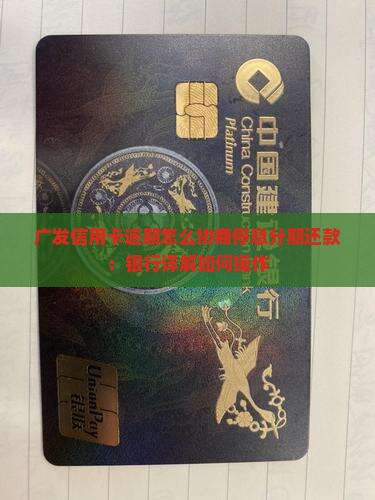 广发信用卡逾期怎么协商停息分期还款：银行详解如何操作