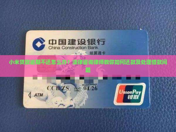 小米贷款逾期不还怎么办？法律咨询律师教你如何还款及处理借款问题