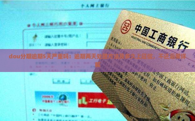 dou分期逾期5天严重吗：逾期两天处理方法及多久上征信，不还后果详解