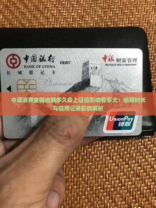 中源消费金融逾期多久会上征信影响有多大：逾期时长与信用记录影响解析
