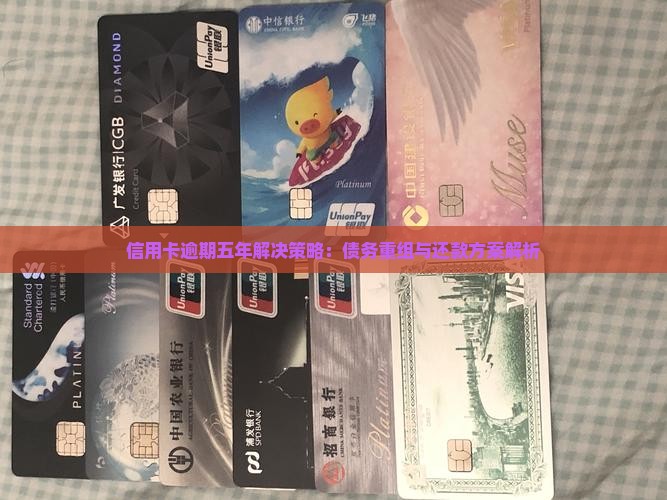 信用卡逾期五年解决策略：债务重组与还款方案解析