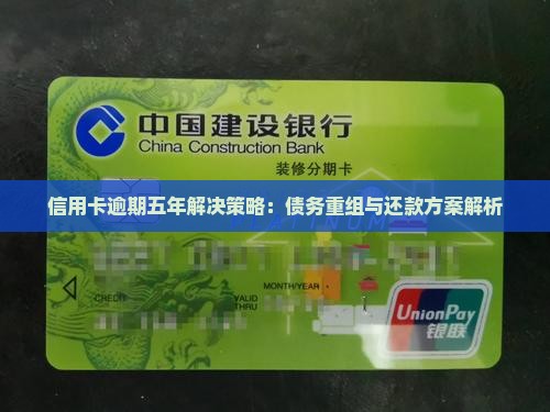 信用卡逾期五年解决策略：债务重组与还款方案解析