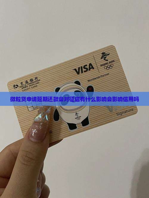 信用卡申请延期还款会对征信有什么影响会影响信用吗
