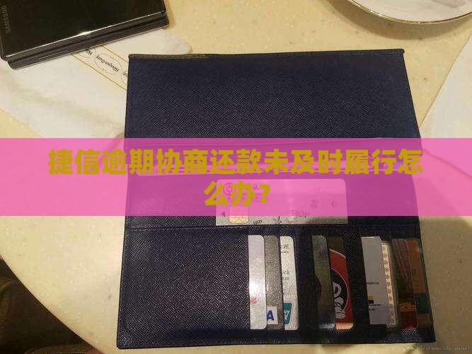 捷信逾期协商还款未及时履行怎么办？