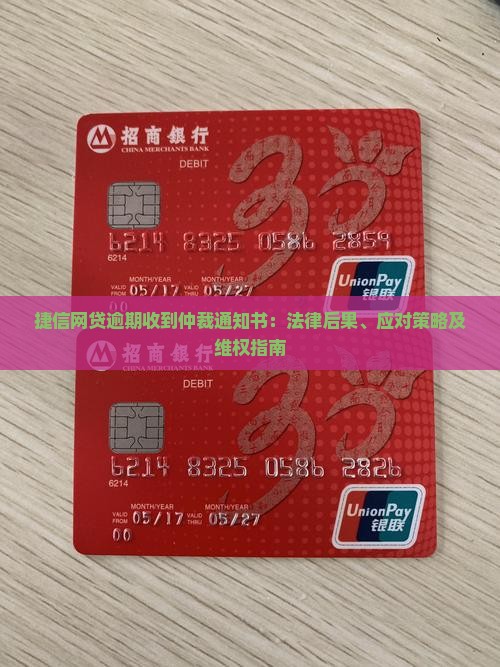 捷信网贷逾期收到仲裁通知书：法律后果、应对策略及维权指南