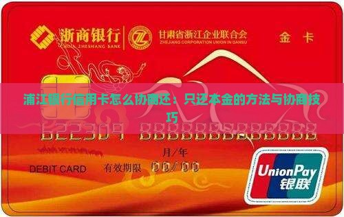 浦江银行信用卡怎么协商还：只还本金的方法与协商技巧
