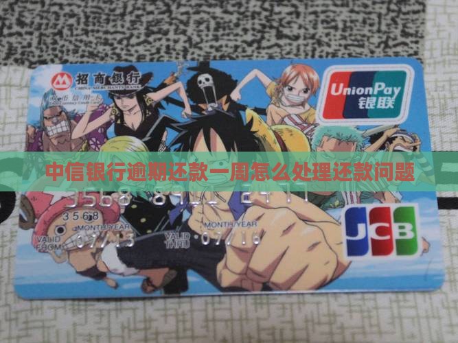 中信银行逾期还款一周怎么处理还款问题