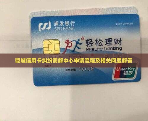 鼎城信用卡纠纷调解中心申请流程及相关问题解答