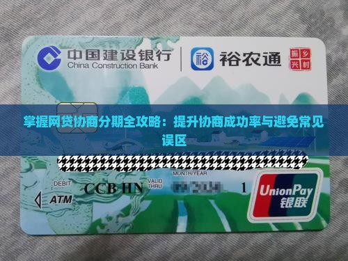掌握网贷协商分期全攻略：提升协商成功率与避免常见误区