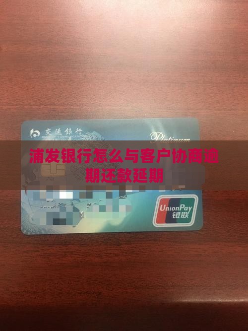 浦发银行怎么与客户协商逾期还款延期