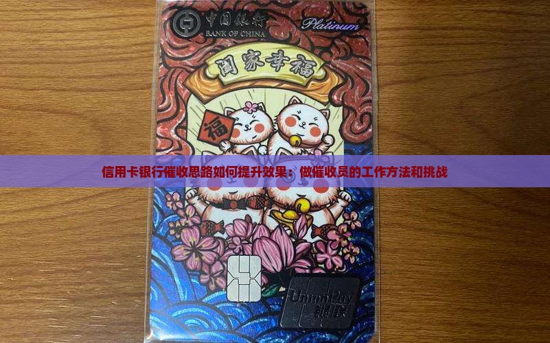 信用卡银行催收思路如何提升效果：做催收员的工作方法和挑战