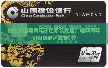 拍拍贷逾期两年不还怎么处理？逾期两年可以协商还本金吗？