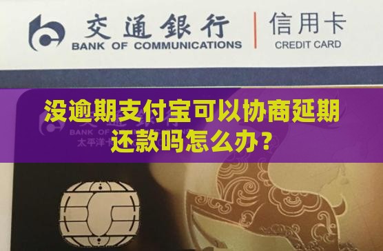 没逾期支付宝可以协商延期还款吗怎么办？