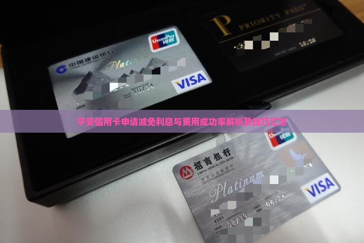 平安信用卡申请减免利息与费用成功率解析及技巧汇总