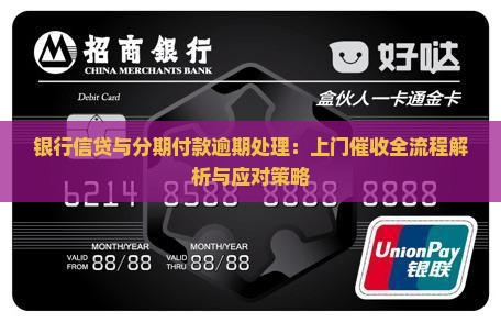 银行信贷与分期付款逾期处理：上门催收全流程解析与应对策略