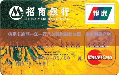 信用卡逾期一年一万八欠款利息怎么算，多少利息产生？