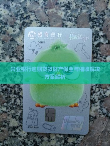 兴业银行逾期贷款财产保全与催收解决方案解析