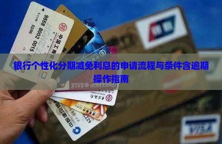 银行个性化分期减免利息的申请流程与条件含逾期操作指南