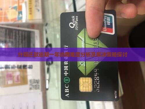 分期还款逾期一年协商难度分析及解决策略探讨