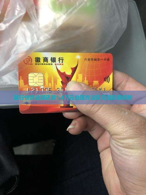 建行快贷逾期还款1.4万元处理方法及可能后果解析
