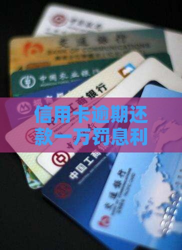 信用卡逾期还款一万罚息利息是多少