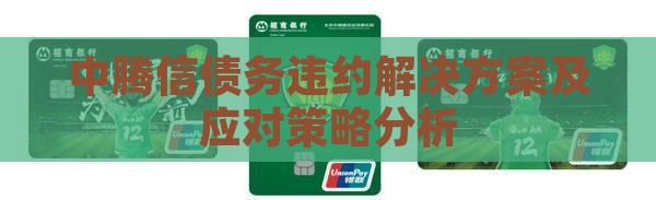 中腾信债务违约解决方案及应对策略分析