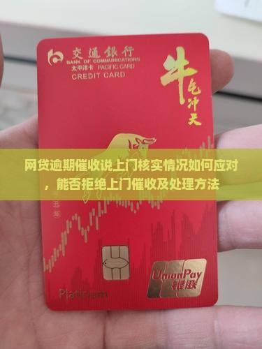 网贷逾期催收说上门核实情况如何应对，能否拒绝上门催收及处理方法