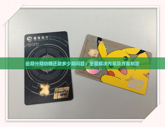 逾期分期协商还款多少期问题：全面解决方案及方案制定