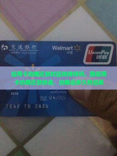 信用卡协商还款时应找律师吗，跟信用卡协商还款找谁，协商后多久有结果