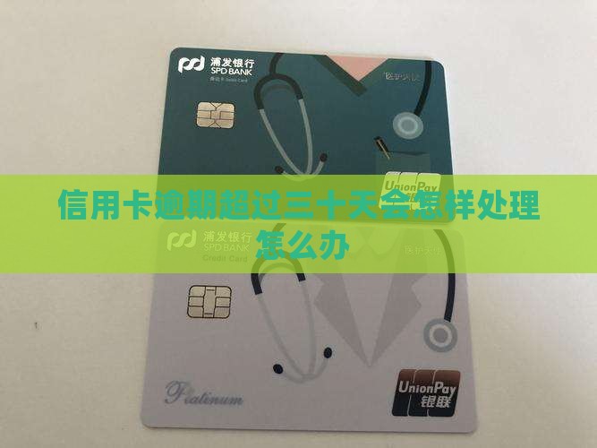 信用卡逾期超过三十天会怎样处理 怎么办