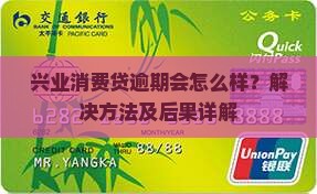 兴业消费贷逾期会怎么样？解决方法及后果详解