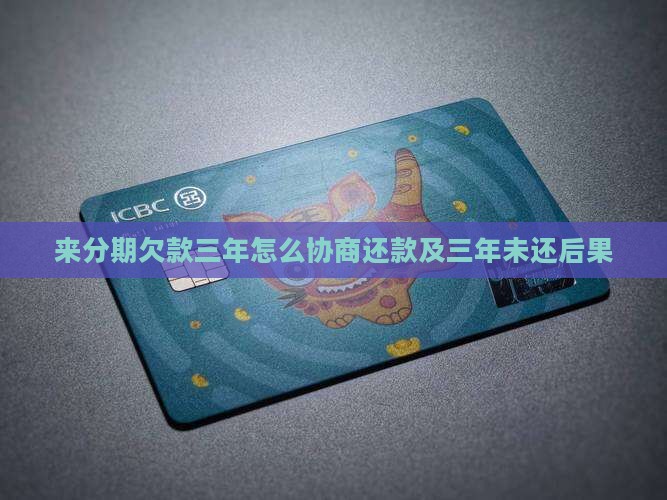 来分期欠款三年怎么协商还款及三年未还后果