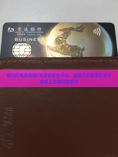 招行闪电贷逾期2年后会发生什么，逾期几天要求还清欠款及上征信问题解析