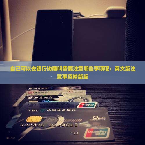 自己可以去银行协商吗需要注意哪些事项呢：英文版注意事项精简版