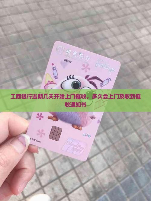 工商银行逾期几天开始上门催收，多久会上门及收到催收通知书