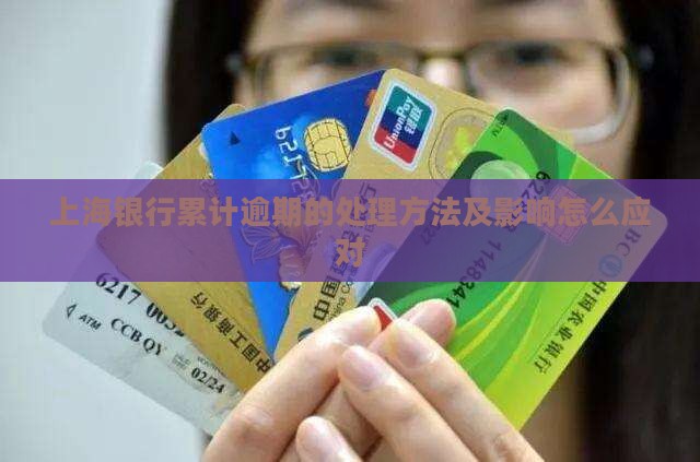 上海银行累计逾期的处理方法及影响怎么应对