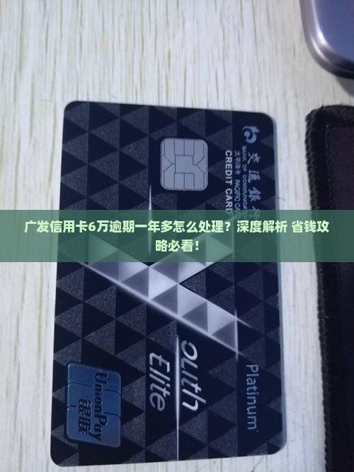 广发信用卡6万逾期一年多如何处理