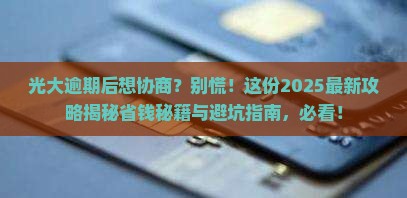 光大逾期后好协商吗需要注意什么