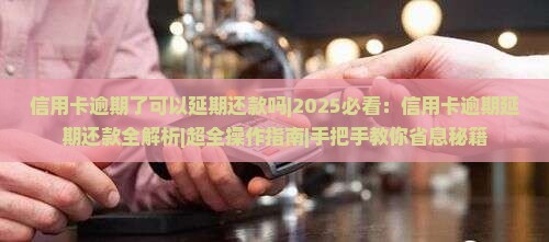 信用卡逾期了可以延期还款吗如何操作