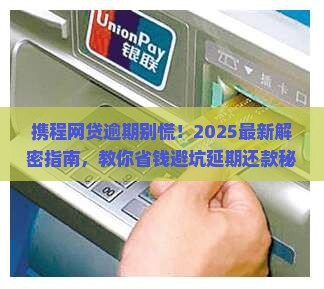 携程网贷逾期怎么办延期还款手续要怎么办理