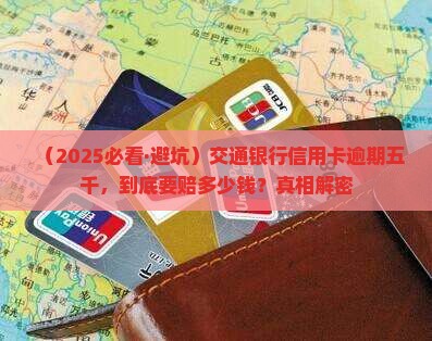 交通银行信用卡逾期五千需要赔多少钱