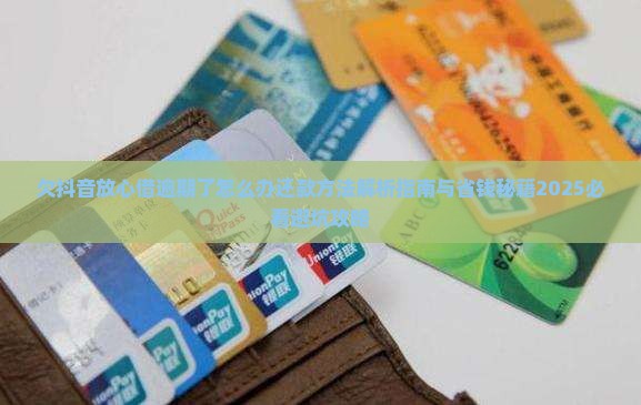 欠抖音放心借逾期了怎么办还款方法