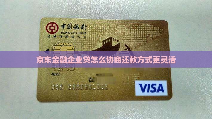 京东金融企业贷怎么协商还款方式更灵活